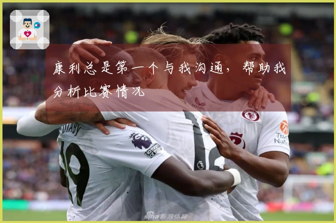 康利总是第一个与我沟通，帮助我分析比赛情况