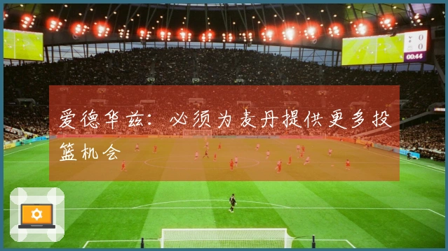 爱德华兹：必须为麦丹提供更多投篮机会