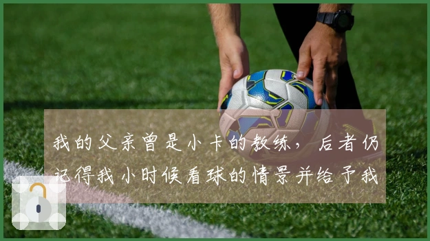 我的父亲曾是小卡的教练，后者仍记得我小时候看球的情景并给予我鼓励