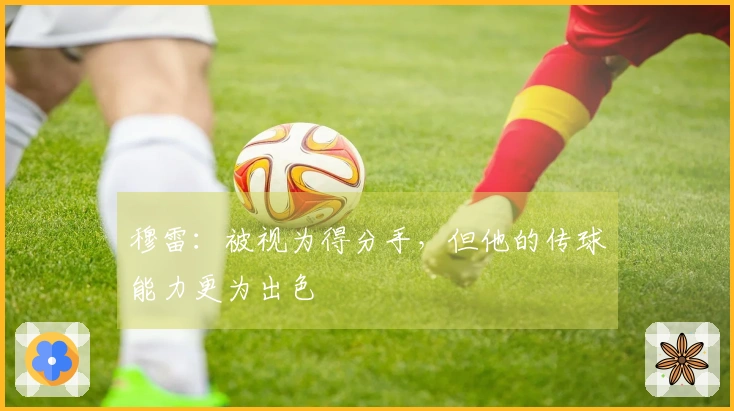 穆雷：被视为得分手，但他的传球能力更为出色